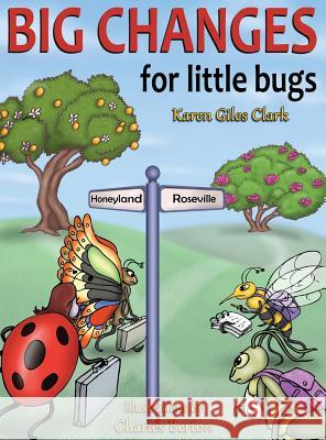 Big Changes for Little Bugs: From Storms and Thorns to Roses and Honey Karen Giles Clark Charles Berton 9781640852426