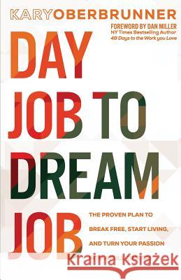 Day Job to Dream Job: The Proven Plan to Break Free, Start Living, and Turn Your Passion into a Full-Time Gig Oberbrunner, Kary 9781640852716 Author Academy Elite