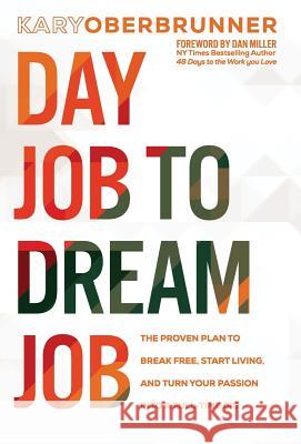 Day Job to Dream Job: The Proven Plan to Break Free, Start Living, and Turn Your Passion into a Full-Time Gig Oberbrunner, Kary 9781640852723 Author Academy Elite