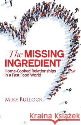 The Missing Ingredient: Home Cooked Relationships In A Fast Food World Bullock, Mike 9781640853485 Author Academy Elite