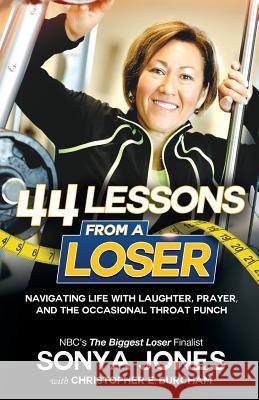 44 Lessons from a Loser: Navigating Life Through Laughter, Prayer and the Occasional Throat Punch Sonya Jones Christopher E. Burcham 9781640853614