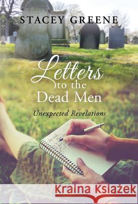 Letters to the Dead Men: Unexpected Revelations Stacey Greene 9781640854253 Author Academy Elite