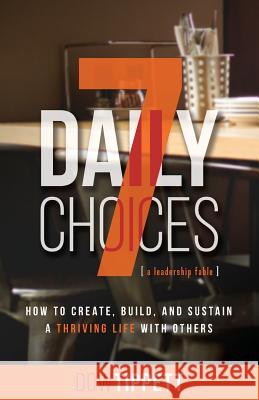 7 Daily Choices: How to Create, Build, and Sustain a Thriving Life Together Dow R. Tippett Daryl Williams 9781640854383