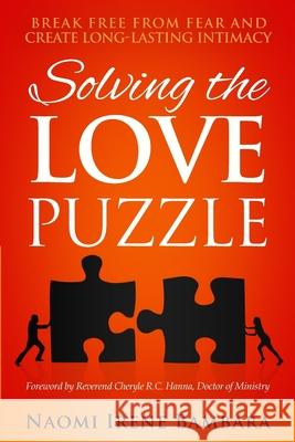 Solving the Love Puzzle: Break Free from Fear and Create Long-Lasting Intimacy Naomi Irene Bambara, Cheryle R C Hanna 9781640854956 Author Academy Elite