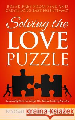 Solving the Love Puzzle: Break Free from Fear and Create Long-Lasting Intimacy Naomi Irene Bambara, Cheryle R C Hanna 9781640854963 Author Academy Elite