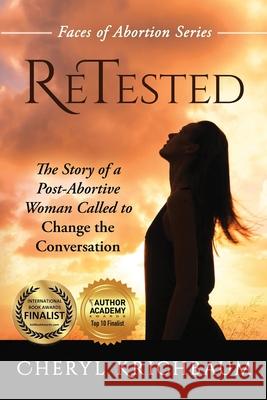 ReTested: The Story of a Post-Abortive Woman Called to Change the Conversation Krichbaum, Cheryl 9781640855106 Author Academy Elite
