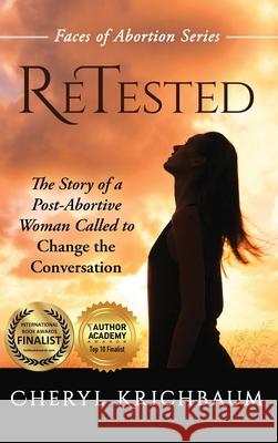 ReTested: The Story of a Post-Abortive Woman Called to Change the Conversation Krichbaum, Cheryl 9781640855113 Author Academy Elite