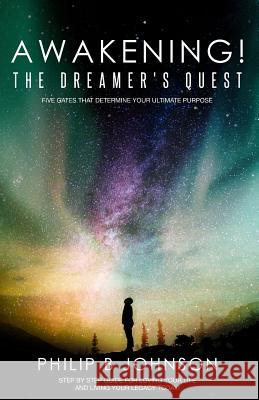 Awakening! The Dreamer's Quest: Five Gates That Will Determine Your Ultimate Purpose Philip B. Johnson Kary Oberbrunner 9781640855960 Author Academy Elite