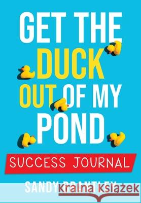 Get the Duck Out of My Pond: Success Journal Sandy Brantley 9781640856622 Author Academy Elite