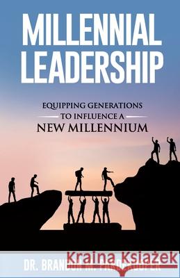 Millennial Leadership: Equipping Generations to Influence a New Millennium Brandon M Pardekooper James T Bradford  9781640856820 Author Academy Elite