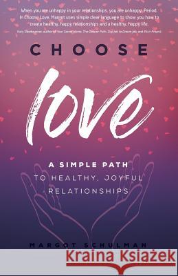 Choose Love: A Simple Path to Healthy, Joyful Relationships Margot Schulman 9781640856882