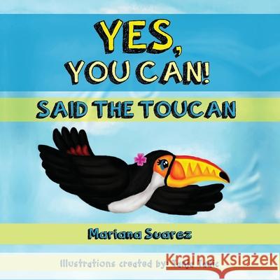 Yes, You Can! Said the Toucan Mariana Suarez 9781640856943 Author Academy Elite