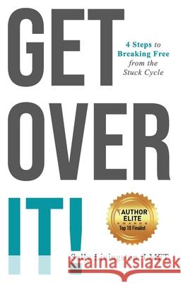 Get Over It!: 4 Steps to Breaking Free from the Stuck Cycle Sally Livingston 9781640857827 Author Academy Elite