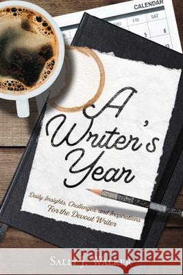 A Writer's Year: Daily Insights, Challenges, and Inspirations for the Devout Writer Sally J. Walker 9781640858008