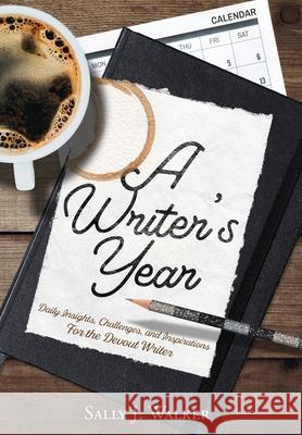 A Writer's Year: Daily Insights, Challenges, and Inspirations for the Devout Writer Sally J. Walker 9781640858015