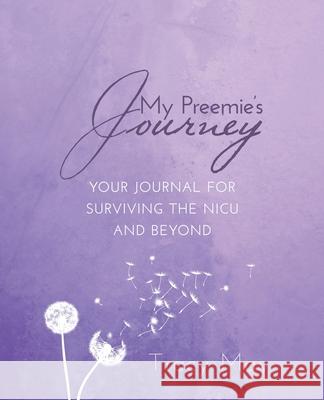 My Preemie's Journey: Your Journal for Surviving the NICU and Beyond Tracy May 9781640859425 Author Academy Elite