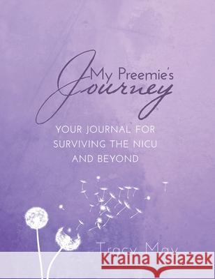 My Preemie's Journey: Your Journal for Surviving the NICU and Beyond Tracy May 9781640859432 Author Academy Elite