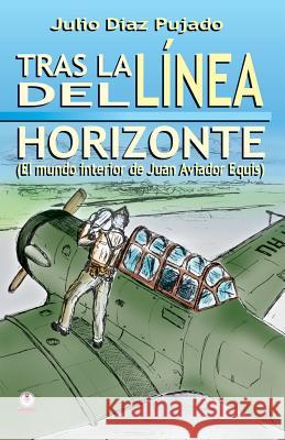Tras la linea del horizonte: El mundo interior de Juan Aviador Equis Diaz Pujado, Julio 9781640860247