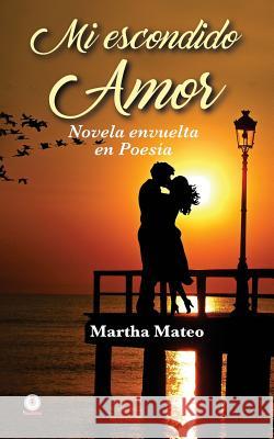 Mi escondido amor: Novela envuelta en poesía Mateo, Martha 9781640860322 Ibukku