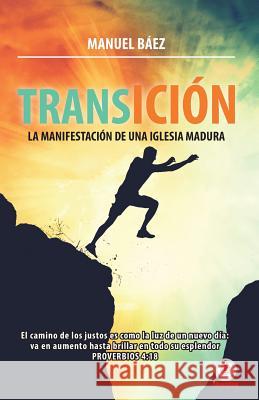 Transicion: La manifestacion de una iglesia madura Baez, Manuel 9781640862319