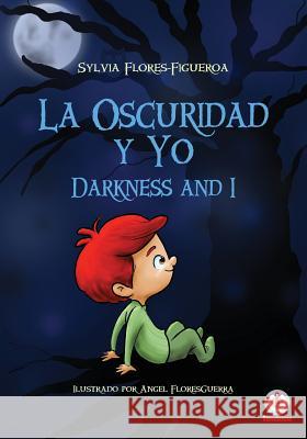 La Oscuridad Y Yo: Darkness and I Sylvia Flores-Figueroa Angel Floresguerra 9781640863279 