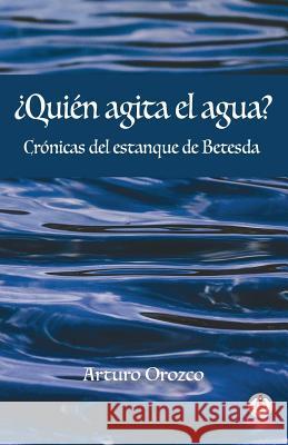 ¿Quién agita el agua?: Crónicas del estanque de Betesda Orozco, Arturo 9781640863415 Ibukku, LLC