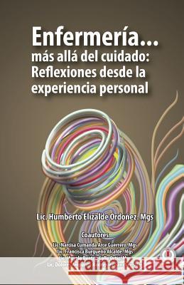 Enfermería... más allá del cuidado: Reflexiones desde la experiencia personal Elizalde Ordoñez, Humberto 9781640863743 Ibukku, LLC