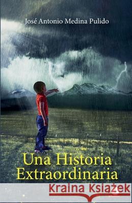 Una historia extraordinaria Jose Antonio Medina Pulido   9781640865679