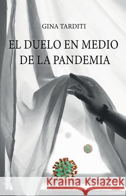 El duelo en medio de la pandemia: Una guía para elaborarlo Tarditi, Gina 9781640865747 Ibukku, LLC