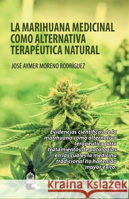 La marihuana medicinal como alternativa terapéutica natural Moreno Rodríguez, José Aymer 9781640866034