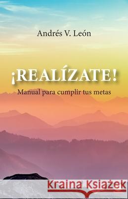 ¡Realízate! Manual para cumplir tus metas V. León, Andrés 9781640866270