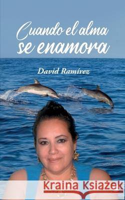 Cuando el alma se enamora Ramírez, David 9781640866430 LIGHTNING SOURCE UK LTD