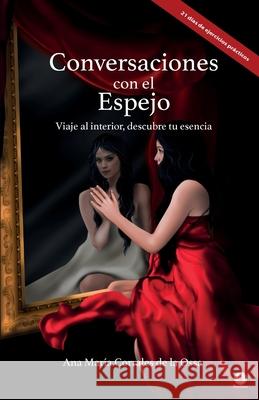 Conversaciones con el Espejo: Viaje al interior, descubre tu esencia Ana Mar Corrale 9781640866515 Ibukku, LLC