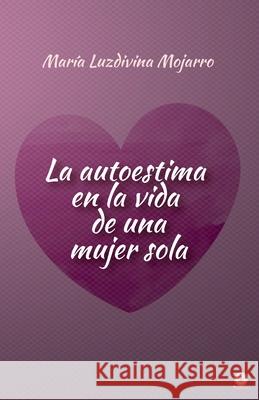 La autoestima en la vida de una mujer sola Mar Mojarro 9781640866768 Ibukku, LLC