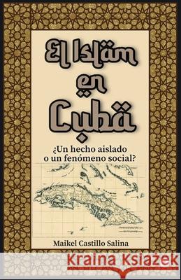 El Islam en Cuba: ¿Un hecho aislado o un fenómeno social? Castillo Salina, Maikel 9781640867208