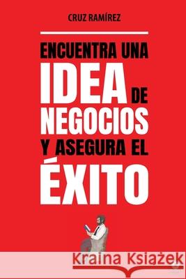Encuentra una idea de negocios y asegura el éxito Ramírez, Cruz 9781640867390 Ibukku, LLC