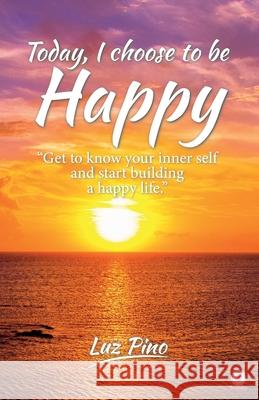 Today, I Choose To Be Happy Luz Pino 9781640867567