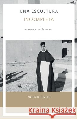Una escultura incompleta: Es como un sueño sin fin Romero, Antonio 9781640868014 Ibukku, LLC