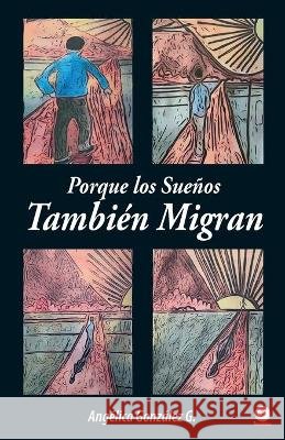 Porque los Sueños También Migran González, Angélica 9781640868243 Ibukku, LLC