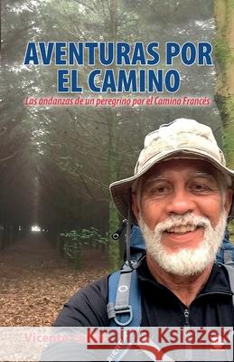 Aventuras por el camino: Las andanzas de un peregrino por el Camino Francés Cabán, Vicente 9781640869462 Ibukku, LLC