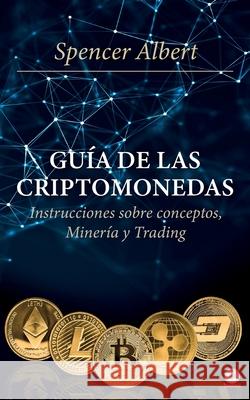 Guía de las criptomonedas: Instrucciones sobre conceptos, minería y trading Albert, Spencer 9781640869851 Ibukku, LLC