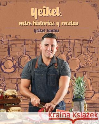 Yeikel, entre historia y recetas Yeikel Santos 9781640869899