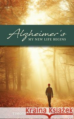 Alzheimer's: My New Life Begins Dr Timothy Norton 9781640880047