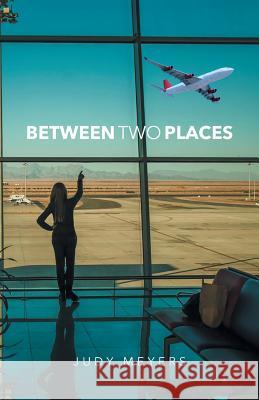 Between two Places Judy Meyers 9781640881112 Trilogy Christian Publishing, Inc.