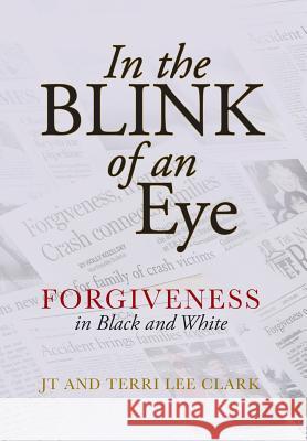 In the Blink of an Eye: Forgiveness in Black and White Jt Clark, Terri Lee Clark 9781640881457