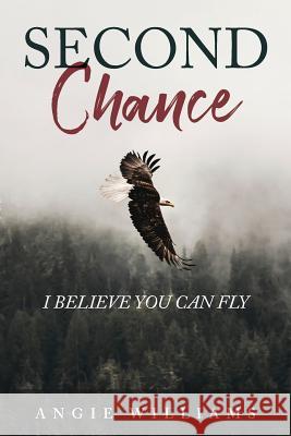 Second Chance: I Believe You Can Fly Angie Williams 9781640881952