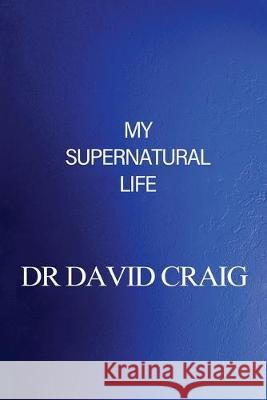 My Supernatural Life David Craig 9781640882034 Trilogy Christian Publishing, Inc.