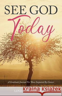 See God Today: A Gratitude Journal for Those Impacted by Cancer Lewis, Linda Faraja 9781640882072