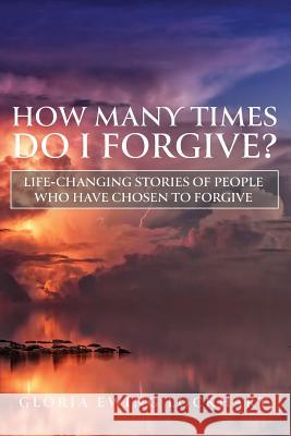 How Many Times Do I Forgive?: Life-Changing Stories of People Who Have Chosen to Forgive Lockhart, Gloria Ewing 9781640882270 Trilogy Christian Publishing, Inc.