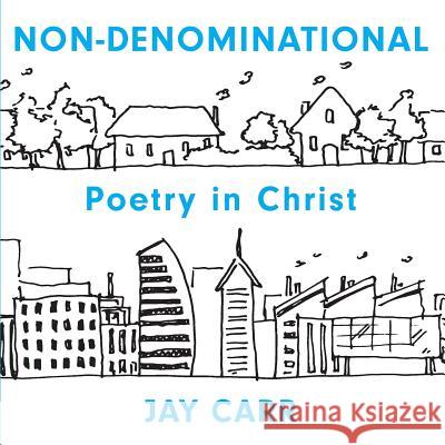 Non-Denominational: Poetry in Christ Carr, Jay 9781640882515